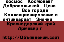 1.1) космос : Космонавт - Добровольский › Цена ­ 49 - Все города Коллекционирование и антиквариат » Значки   . Краснодарский край,Армавир г.